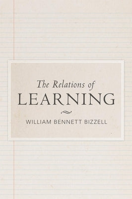 The Relations of Learning: A Series of Addresses on University Education in a Changing World by Bizzell, William B.