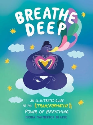 Breathe Deep: An Illustrated Guide to the Transformative Power of Breathing by Maynerick Blaise, Misha