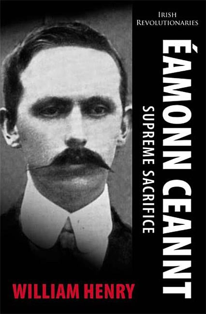 Éamonn Ceannt: Supreme Sacrifice by Henry, William