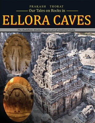 Our tales on rocks in Ellora Caves: the Buddhist, Hindu and Jain art of Medieval India by Thorat, Prakash