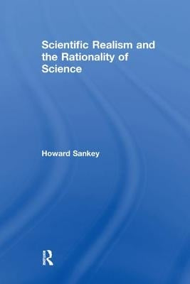 Scientific Realism and the Rationality of Science by Sankey, Howard