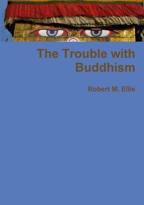 The Trouble with Buddhism by Ellis, Robert M.