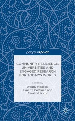 Community Resilience, Universities and Engaged Research for Today's World by Madsen, W.