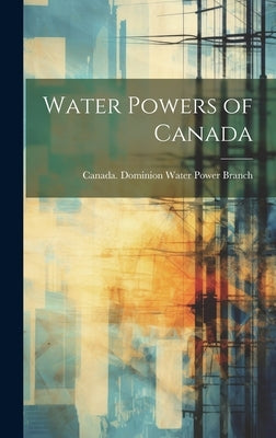 Water Powers of Canada by Canada Dominion Water Power Branch