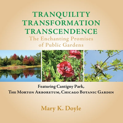 Tranquility Transformation Transcendence: The Enchanting Promises of Public Gardens by Doyle, Mary K.