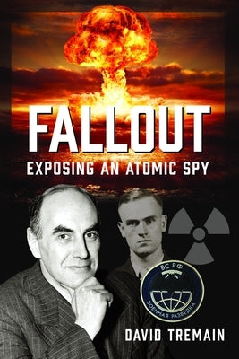 Fallout: Exposing an Atomic Spy by Tremain, David