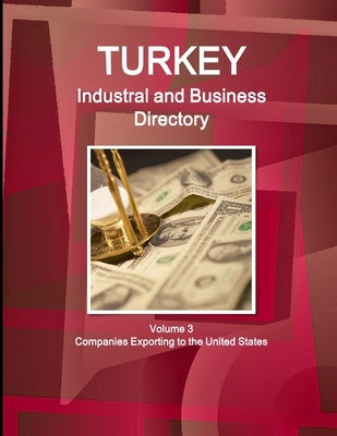 Turkey Industral and Business Directory Volume 3 Companies Exporting to the United States by Ibp, Inc