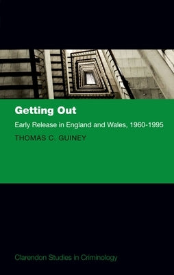 Getting Out: Early Release in England and Wales, 1960 - 1995 by Guiney, Thomas C.