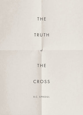 The Truth of the Cross by Sproul, R. C.