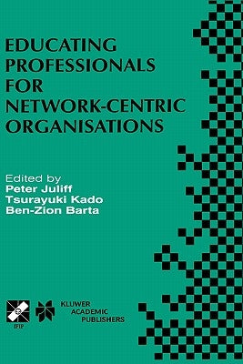 Educating Professionals for Network-Centric Organisations: Ifip Tc3 Wg3.4 International Working Conference on Educating Professionals for Network-Cent by Juliff, Peter