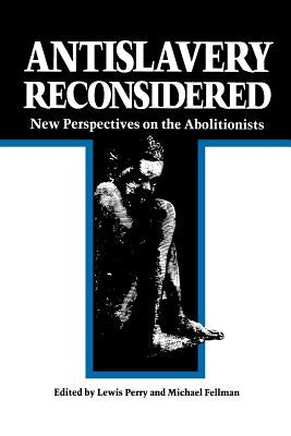 Antislavery Reconsidered: New Perspectives on the Abolitionists by Perry, Lewis