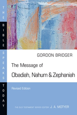 The Message of Obadiah, Nahum & Zephaniah: The Kindness and Severity of God by Bridger, Gordon