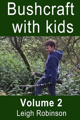 Bushcraft with kids: Volume 2 by Robinson, Leigh