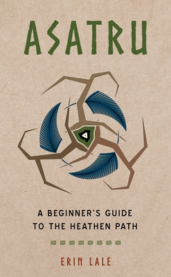 Asatru: A Beginner's Guide to the Heathen Path by Lale, Erin