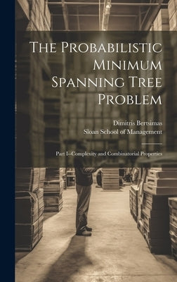 The Probabilistic Minimum Spanning Tree Problem: Part I--complexity and Combinatorial Properties by Bertsimas, Dimitris