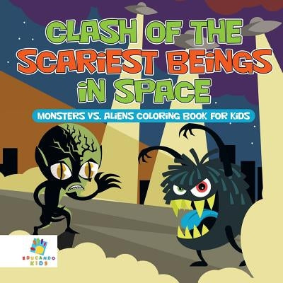 Clash of the Scariest Beings in Space Monsters vs. Aliens Coloring Book for Kids by Educando Kids
