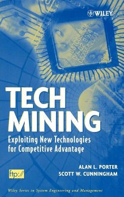 Tech Mining: Exploiting New Technologies for Competitive Advantage by Porter, Alan L.