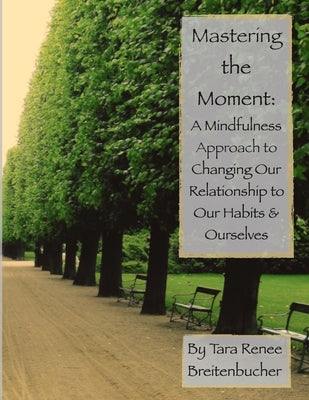 Mastering the Moment: A Mindful Approach to Changing Our Relationship to Our Habits and Ourselves by Breitenbucher, Tara