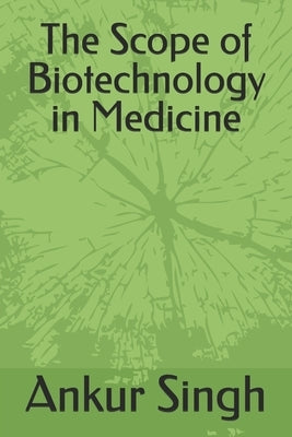 The Scope of Biotechnology in Medicine by Singh, Ankur