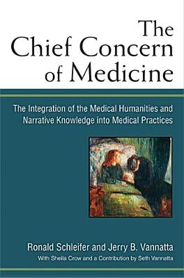 The Chief Concern of Medicine: The Integration of the Medical Humanities and Narrative Knowledge Into Medical Practices by Schleifer, Ronald