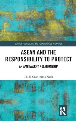 ASEAN and the Responsibility to Protect: An Ambivalent Relationship by Neth, Thida Chanthima