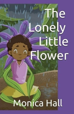 The Lonely Little Flower by Hall, Monica L.
