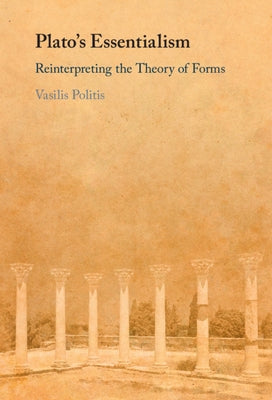 Plato's Essentialism: Reinterpreting the Theory of Forms by Politis, Vasilis