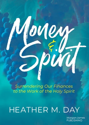 Money and Spirit: Surrendering Our Finances to the Work of the Holy Spirit by Day, Heather M.