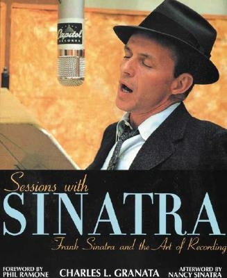 Sessions with Sinatra: Frank Sinatra and the Art of Recording by Granata, Charles L.