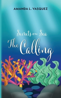 Secrets of the Sea: The Calling by Vasquez, Amanda L.