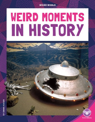 Weird Moments in History by Kaiser, Emma