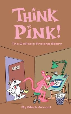 Think Pink: The Story of DePatie-Freleng (hardback) by Arnold, Mark