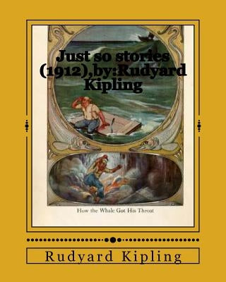 Just so stories (1912), by: Rudyard Kipling by Kipling, Rudyard