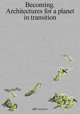 Becoming: Architectures for a Planet in Transition by Bajet, Pau
