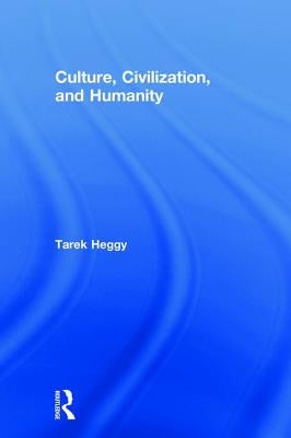 Culture, Civilization, and Humanity by Heggy, Tarek