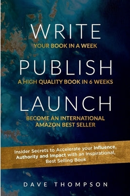 WRITE PUBLISH LAUNCH (paperback): Insider Secrets to Accelerate Your Influence, Authority, and Impact with an Inspirational, Best-Selling Book by Thompson, Dave