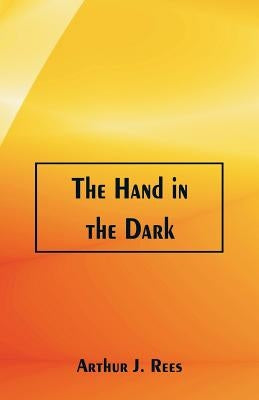 The Hand in the Dark by Rees, Arthur J.
