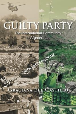 Guilty Party: The International Community in Afghanistan by del Castillo, Graciana