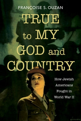 True to My God and Country: How Jewish Americans Fought in World War II by Ouzan, Françoise S.