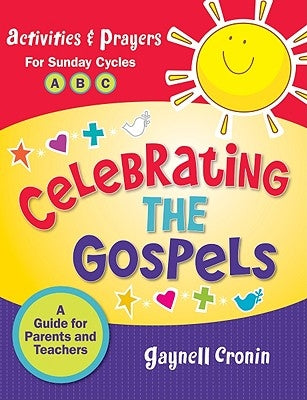 Celebrating the Gospels: Activities and Prayers for the Sundays of Cycles A, B, & C: A Guide for Parents and Teachers by Cronin, Gaynell
