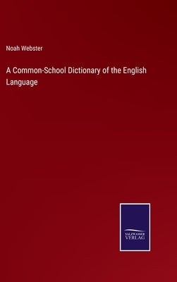 A Common-School Dictionary of the English Language by Webster, Noah