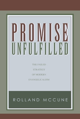 Promise Unfulfilled: The Failed Strategy of Modern Evangelicalism, paperback by McCune, Rolland
