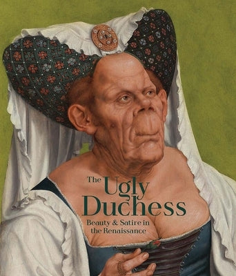 The Ugly Duchess: Beauty and Satire in the Renaissance by Capron, Emma