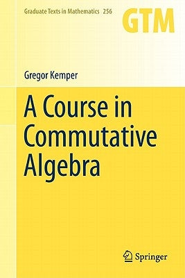 A Course in Commutative Algebra by Kemper, Gregor