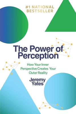 The Power of Perception: How Your Inner Perspective Creates Your Outer Reality by Yates, Jeremy
