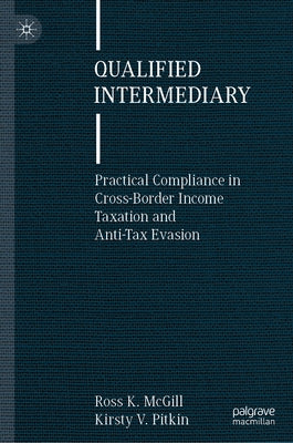 Qualified Intermediary: Practical Compliance in Cross-Border Income Taxation and Anti-Tax Evasion by K. McGill, Ross