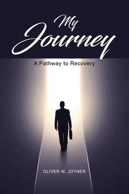 My Journey: A Pathway to Recovery by Joyner, Oliver W.
