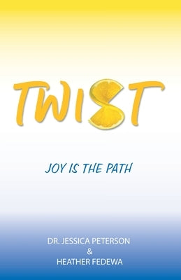 Twist: Joy Is the Path by Peterson, Jessica
