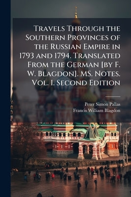 Travels Through the Southern Provinces of the Russian Empire in 1793 and 1794. Translated From the German [by F. W. Blagdon]. MS. Notes. Vol. I. Secon by Pallas, Peter Simon
