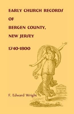 Early Church Records of Bergen County, New Jersey, 1740-1800 by Wright, F. Edward